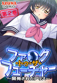 ファ●ク・トゥ・ザ・フューチャー ～開発されたアリス～ 第２巻