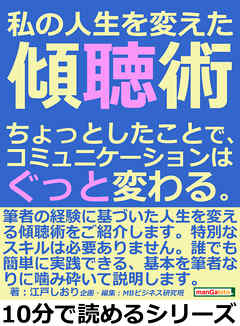 私の人生を変えた傾聴術。ちょっとしたことで、コミュニケーションはぐっと変わる。10分で読めるシリーズ