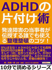 ＡＤＨＤの片付け術。発達障害の当事者が伝授する誰でも使える整理整頓のコツ！10分で読めるシリーズ