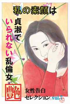 私の素顔は貞淑でいられない乱倫女　～女性告白セレクションvol.7～
