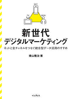 ビジネス・実用 ジャンル新世代デジタルマーケティング ネットと全チャネルをつなぐ統合型データ活用のすすめ - 横山隆治