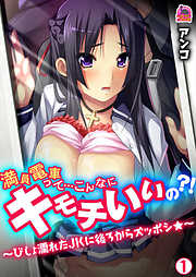 満員電車って…こんなにキモチいいの？！～びしょ濡れたＪＫに後ろからズッポシ★～(1)