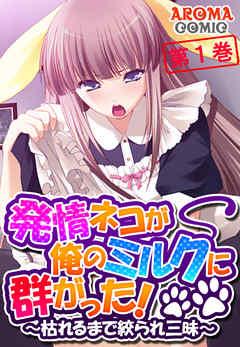 発情ネコが俺のミルクに群がった！ ～枯れるまで絞られ三昧～　第１巻