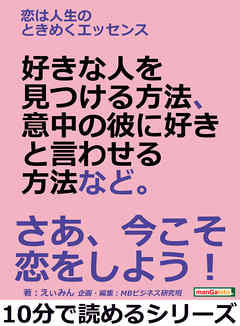 恋は人生のときめくエッセンス。好きな人を見つける方法、意中の彼に好きと言わせる方法など。10分で読めるシリーズ