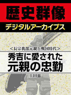 ＜長宗我部元親と戦国時代＞秀吉に愛された元親の忠勤