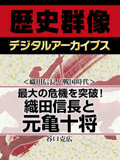 ＜織田信長と戦国時代＞最大の危機を突破！　織田信長と元亀十将