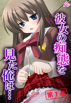 彼女の痴態を見た俺は… ～隠れて交わる秘密の関係～　第１巻