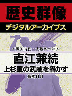 ＜戦国時代・大坂冬の陣＞直江兼続　上杉軍の武威を轟かす - 橋場日月 - ビジネス・実用書・無料試し読みなら、電子書籍・コミックストア ブックライブ