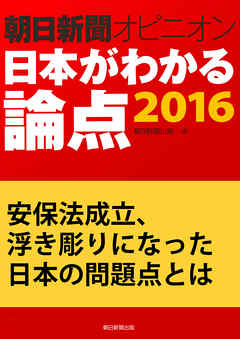 安保法成立、浮き彫りになった日本の問題点とは（朝日新聞オピニオン　日本がわかる論点2016）