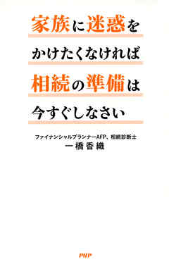 家族に迷惑をかけたくなければ相続の準備は今すぐしなさい