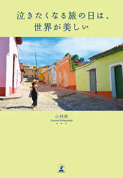 泣きたくなる旅の日は、世界が美しい - 小林希 - 小説・無料試し読みなら、電子書籍・コミックストア ブックライブ