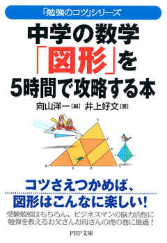 「勉強のコツ」シリーズ 中学の数学「図形」を5時間で攻略する本