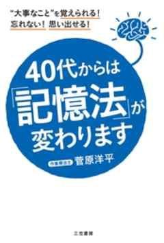 ４０代からは「記憶法」が変わります　“大事なこと”を覚えられる！　忘れない！　思い出せる！