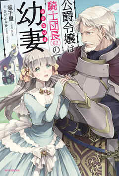 公爵令嬢は騎士団長 62 の幼妻 漫画 無料試し読みなら 電子書籍ストア ブックライブ