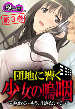 団地に響く少女の嗚咽 ～やめて…もう、出さないで～　第３巻