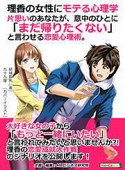 理香の女性にモテる心理学。片思いのあなたが、意中のひとに「まだ帰りたくない」と言わせる恋愛心理術。