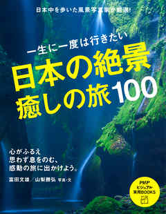 一生に一度は行きたい 日本の絶景、癒しの旅100