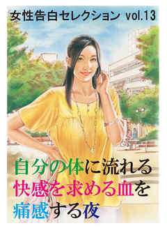 自分の体に流れる快感を求める血を痛感する夜　～女性告白セレクション　vol.13～