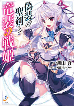偽装の聖剣と竜装の戦姫 - 湖山真/美弥月いつか - ラノベ・無料試し読みなら、電子書籍・コミックストア ブックライブ