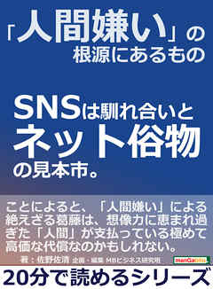 「人間嫌い」の根源にあるもの。ＳＮＳは馴れ合いとネット俗物の見本市。20分で読めるシリーズ