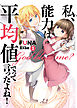 私、能力は平均値でって言ったよね！　3
