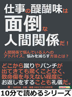 仕事の醍醐味は面倒な人間関係だ！人間関係で悩んでいる人へのアドバイス、悩みを減らす方法とは？10分で読めるシリーズ