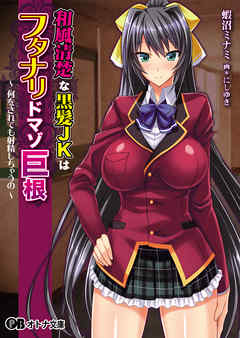 和風清楚な黒髪JKはフタナリドマゾ巨根　～何をされても射精しちゃうの～