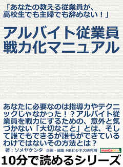 「あなたの教える従業員が、高校生でも主婦でも辞めない！」アルバイト従業員戦力化マニュアル。10分で読めるシリーズ