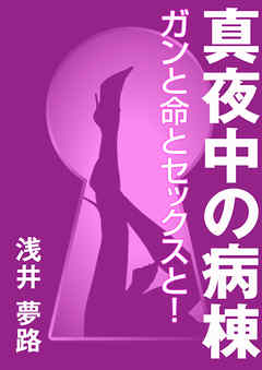 真夜中の病棟 ～ガンと命とセックスと！～