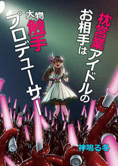 枕営業アイドルのお相手は大物触手プロデューサー