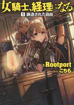 【小説版】 女騎士、経理になる。 (1) 鋳造された自由 - Rootport/こちも - 小説・無料試し読みなら、電子書籍・コミックストア ブックライブ