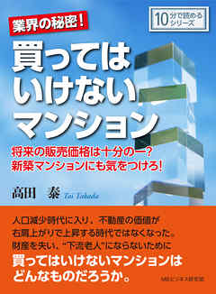 業界の秘密！買ってはいけないマンション。将来の販売価格は十分の一？新築マンションにも気をつけろ！10分で読めるシリーズ