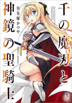 千の魔刃と神鏡の聖騎士 - 早矢塚かつや/もりたん - ラノベ・無料試し読みなら、電子書籍・コミックストア ブックライブ