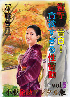 【体験告白】衝撃の告白！貪欲すぎる性衝動-『小説秘録』デジタル版 vol.5