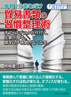 毎朝１分読むだけ貿易書類の習慣整理術。オフィスデスクが片付く、仕事が捗る。探すムダ時間がなくなる。毎朝１分読むだけシリーズ