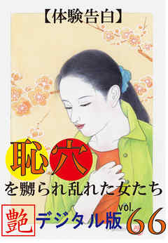 【体験告白】恥穴を嬲られ乱れた女たち　～『艶』デジタル版 vol.66～