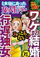 本当にあった女の人生ドラマみっともない！ ワケあり結婚VS.行き遅れ独女　Vol.103