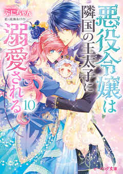 悪役令嬢は隣国の王太子に溺愛される10 電子特典付き 漫画 無料試し読みなら 電子書籍ストア ブックライブ