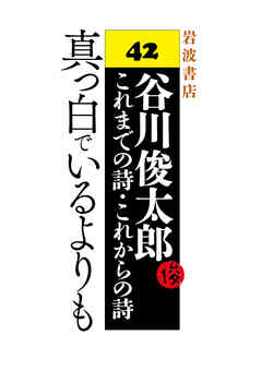 谷川俊太郎～これまでの詩・これからの詩～42　真っ白でいるよりも