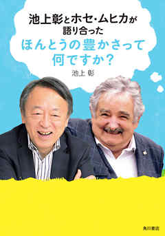 池上彰とホセ・ムヒカが語り合った　ほんとうの豊かさって何ですか？