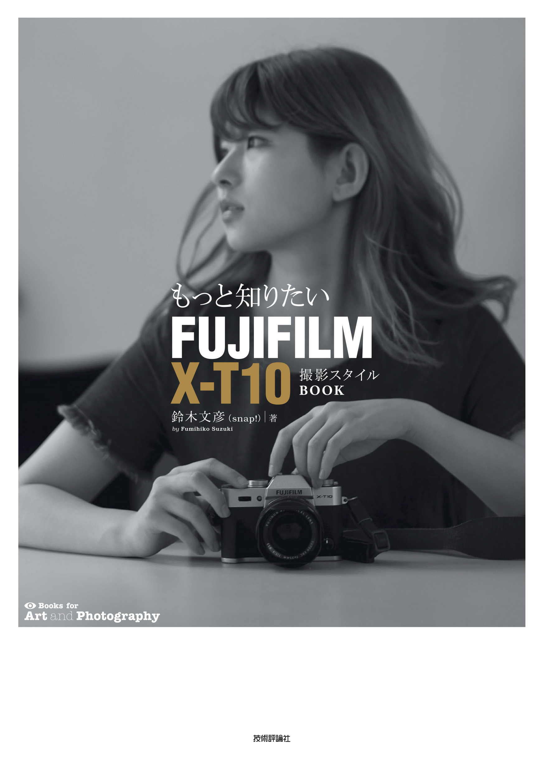 もっと知りたいFUJIFILM X-T10 撮影スタイルBOOK - 鈴木文彦（snap