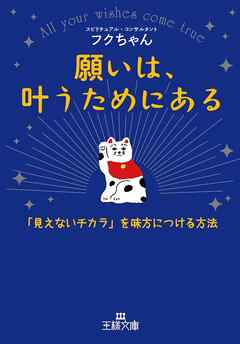 願いは、叶うためにある　「見えないチカラ」を味方につける方法