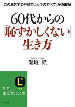 ６０代からの「恥ずかしくない」生き方　この年代での評価で、「人生のすべて」が決まる！