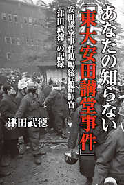 あなたの知らない「東大安田講堂事件」安田講堂事件現場統括指揮官「津田武徳」の記録