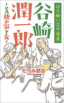 ほろ酔い文学談義　谷崎潤一郎～その棲み家と女～