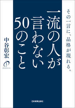 一流の人が言わない50のこと　その一言に、品格が現れる。