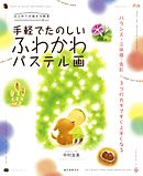 手軽でたのしい ふわかわパステル画：バランス・立体感・色彩 3つのカギですぐ上手くなる