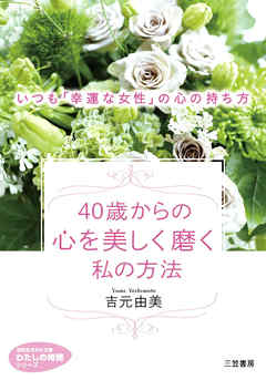 ４０歳からの心を美しく磨く私の方法　いつも「幸運な女性」の心の持ち方
