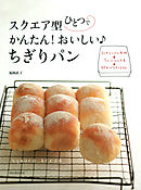 スクエア型ひとつで　かんたん！おいしい♪ちぎりパン　2つのシンプル生地＋ちょっとひと工夫→35のバリエーション