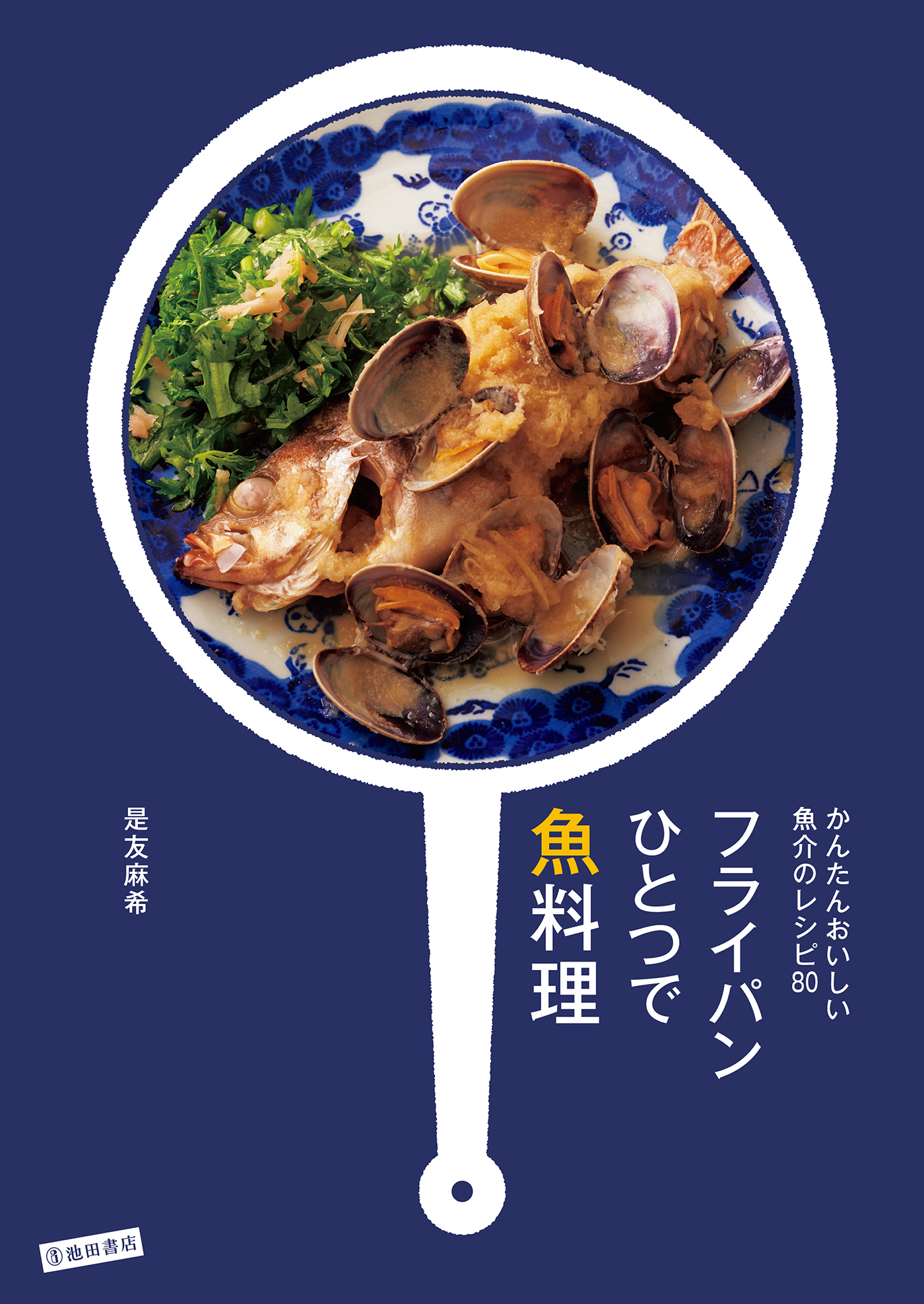 かんたんおいしい魚介のレシピ80 フライパンひとつで魚料理 池田書店 是友麻希 漫画 無料試し読みなら 電子書籍ストア ブックライブ